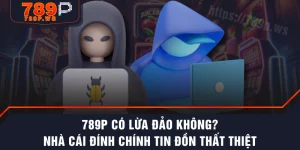 789P Có Lừa Đảo Không? Nhà Cái Đính Chính Tin Đồn Thất Thiệt