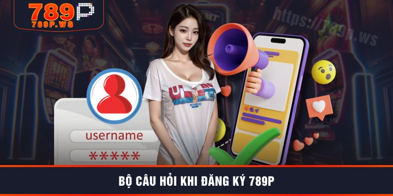 Bộ câu hỏi khi đăng ký 789P
