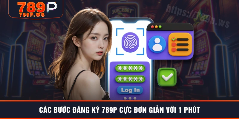 Các bước đăng ký 789P cực đơn giản với 1 phút