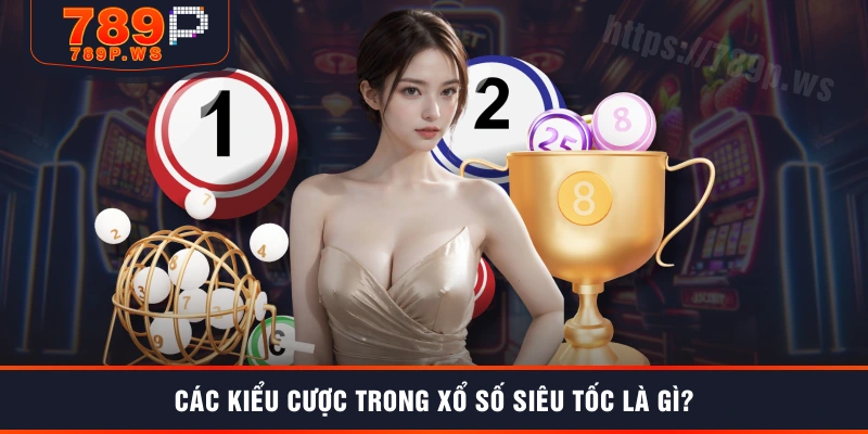 Các kiểu cược trong xổ số siêu tốc là gì?