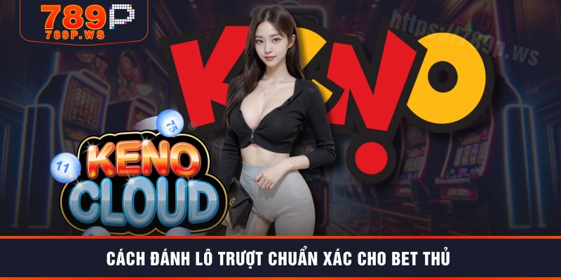 Cách đánh lô trượt chuẩn xác cho bet thủ