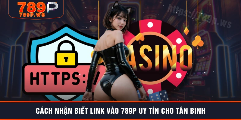 Cách nhận biết link vào 789P uy tín cho tân binh