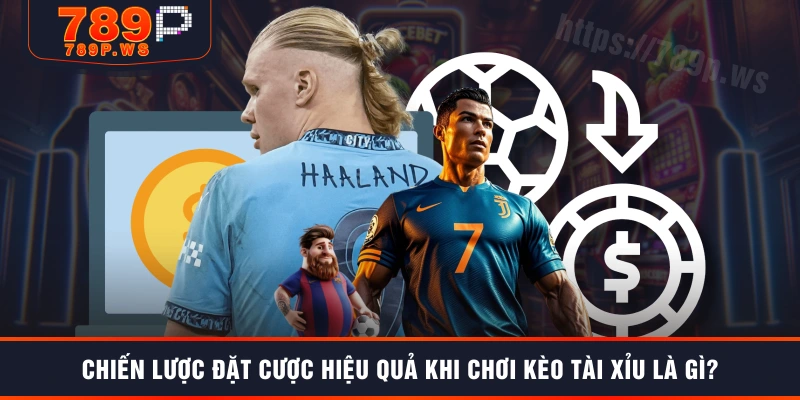 Chiến lược đặt cược hiệu quả khi chơi kèo tài xỉu là gì?