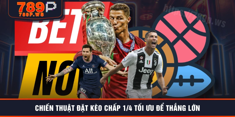 Chiến thuật đặt kèo chấp 1/4 tối ưu để thắng lớn