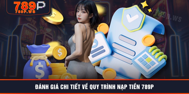 Đánh giá chi tiết về quy trình nạp tiền 789P