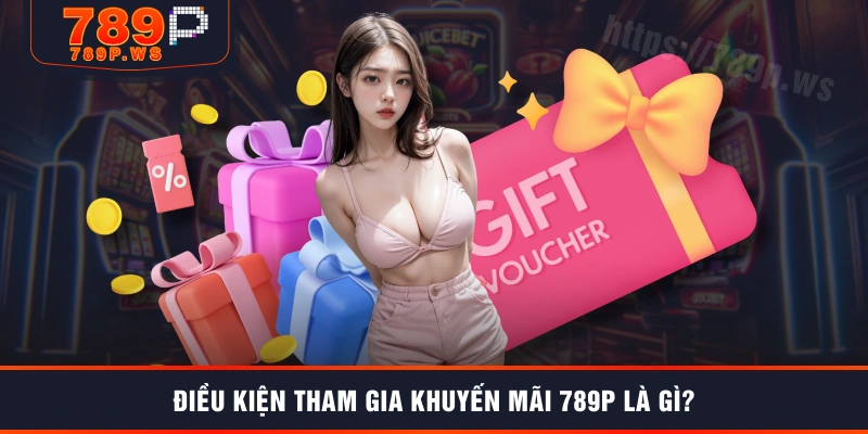 Điều kiện tham gia khuyến mãi 789P là gì?