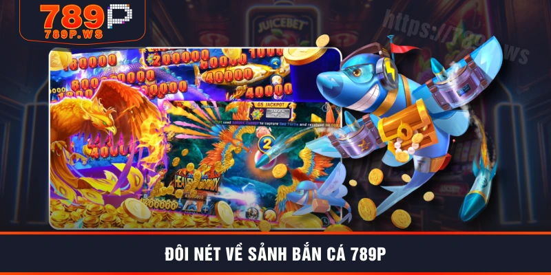 Đôi nét về sảnh bắn cá 789P