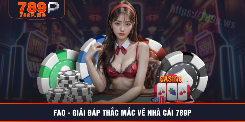 FAQ - Giải đáp thắc mắc về nhà cái 789P