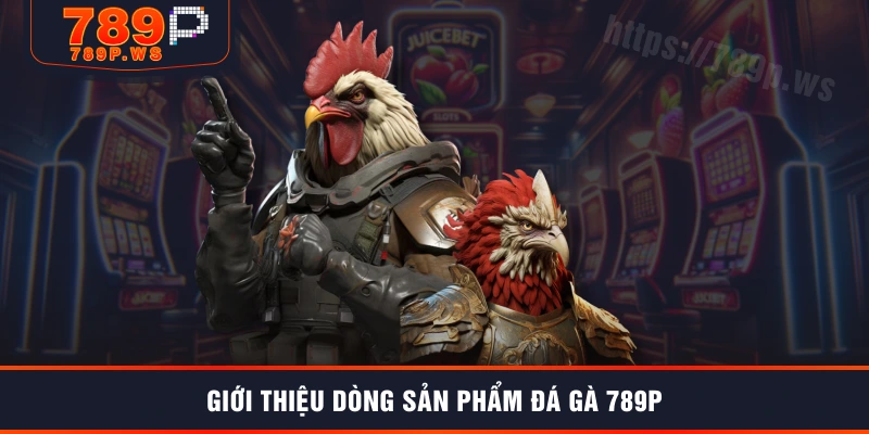 Giới thiệu dòng sản phẩm đá gà 789P