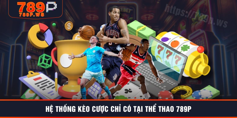 Hệ thống kèo cược chỉ có tại thể thao 789P