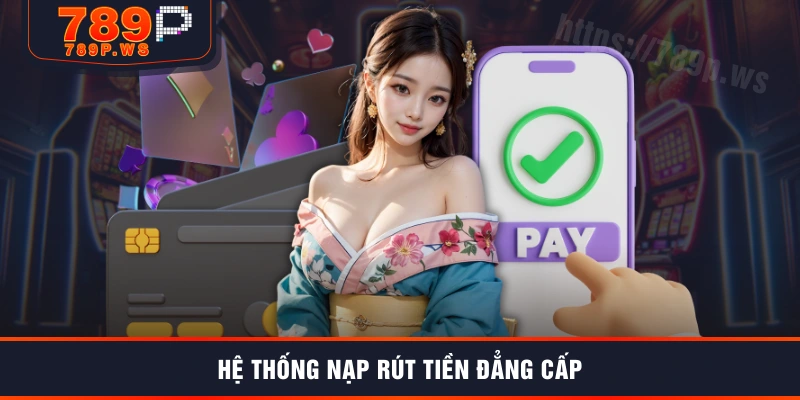Hệ thống nạp rút tiền đẳng cấp