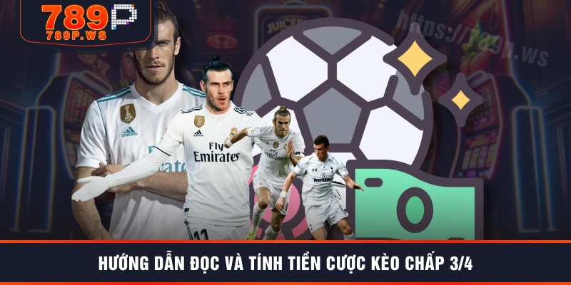 Hướng dẫn đọc và tính tiền cược kèo chấp 3/4