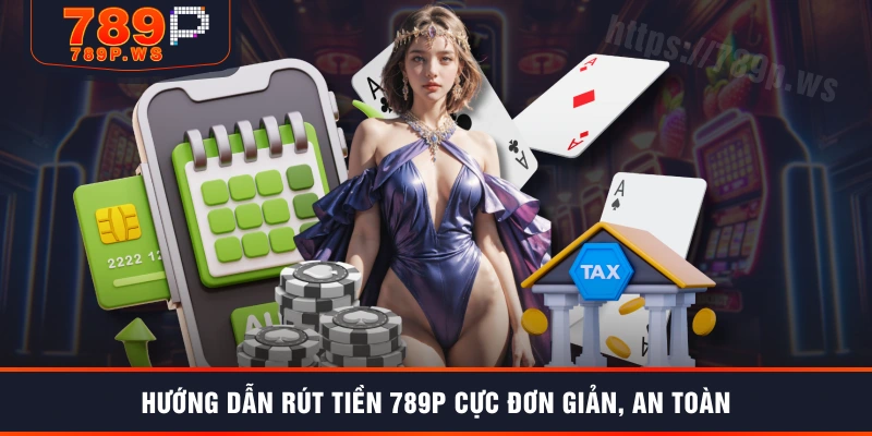 Hướng dẫn rút tiền 789P cực đơn giản, an toàn