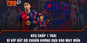 Kèo Chấp 1 Trái - Bí Kíp Bắt Độ Chuẩn Không Dựa Vào May Mắn