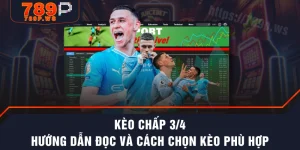 Kèo Chấp 3/4 - Hướng Dẫn Đọc Và Cách Chọn Kèo Phù Hợp