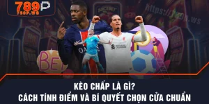 Kèo Chấp Là Gì? Cách Tính Điểm Và Bí Quyết Chọn Cửa Chuẩn