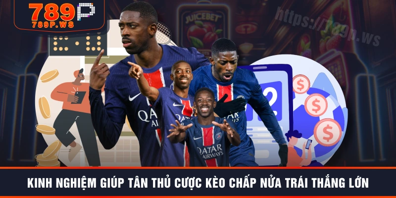 Kinh nghiệm giúp tân thủ cược kèo chấp nửa trái thắng lớn