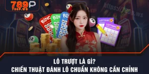 Lô Trượt Là Gì? Chiến Thuật Đánh Lô Chuẩn Không Cần Chỉnh
