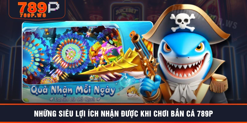 Những siêu lợi ích nhận được khi chơi bắn cá 789P