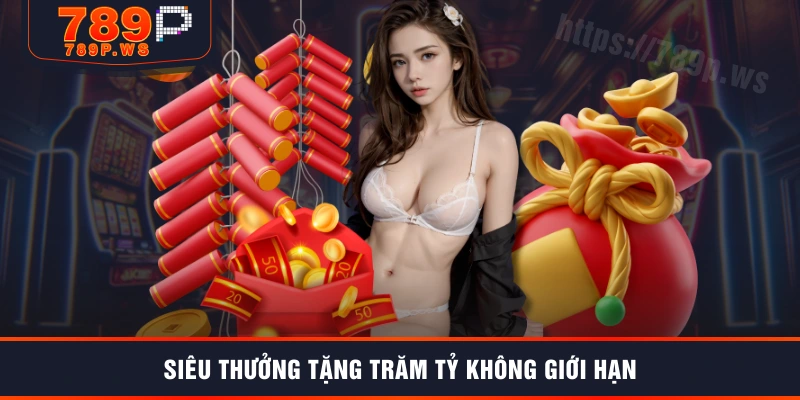 Siêu thưởng tặng trăm tỷ không giới hạn