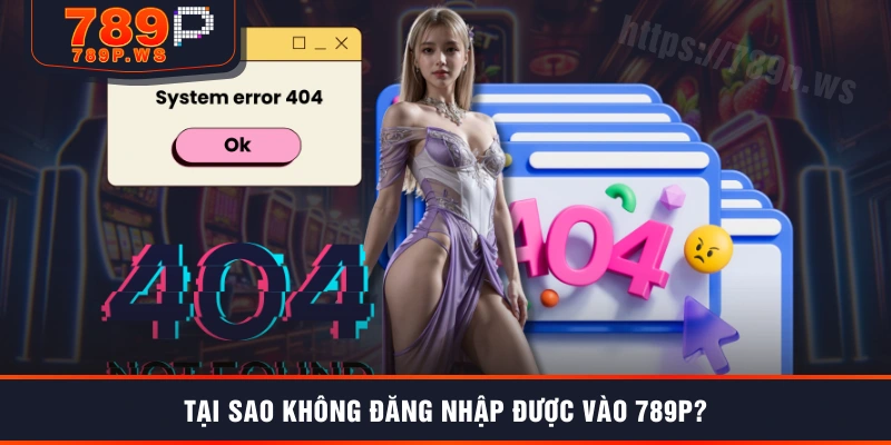 Tại sao không đăng nhập được vào 789P?