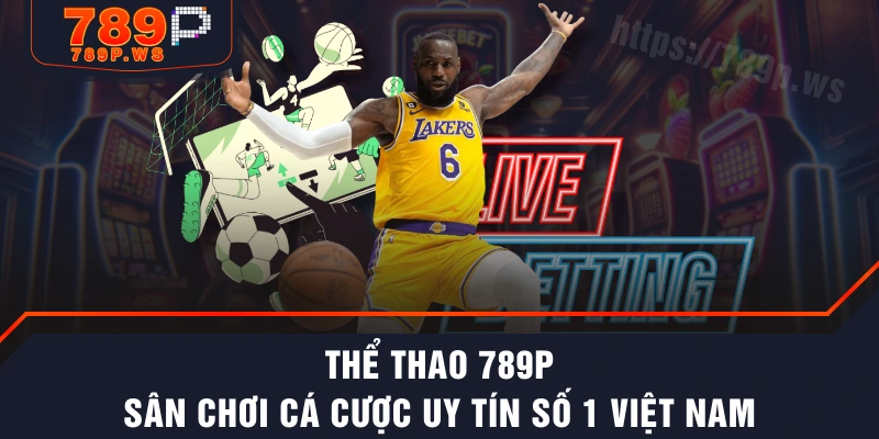 Thể Thao 789P - Sân Chơi Cá Cược Uy Tín Số 1 Việt Nam