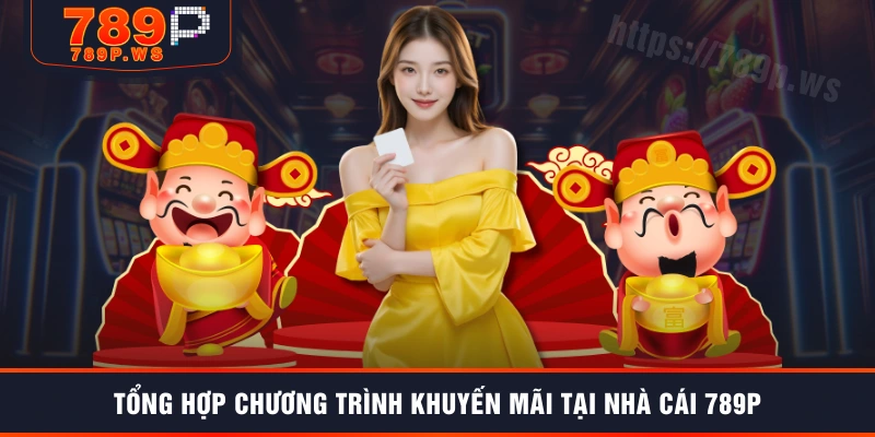 Tổng hợp chương trình khuyến mãi tại nhà cái 789P