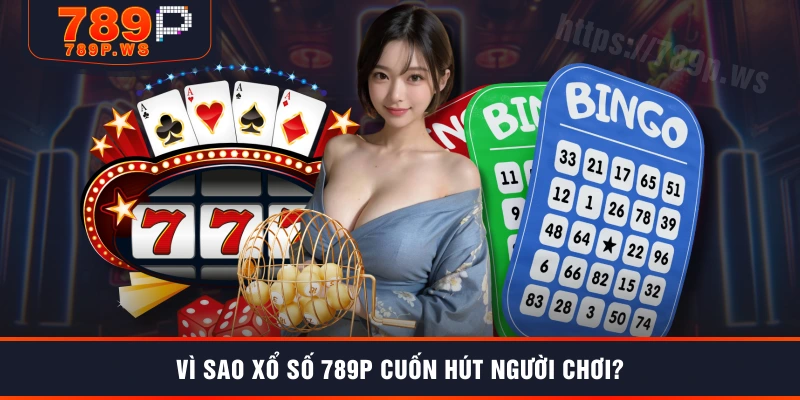 Vì sao xổ số 789P cuốn hút người chơi?